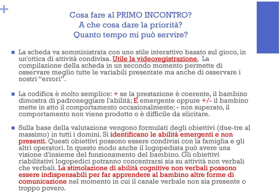 La codifica è molto semplice: + se la prestazione è coerente, il bambino dimostra di padroneggiare l'abilità; E emergente oppure +/- il bambino mette in atto il comportamento occasionalmente; - non