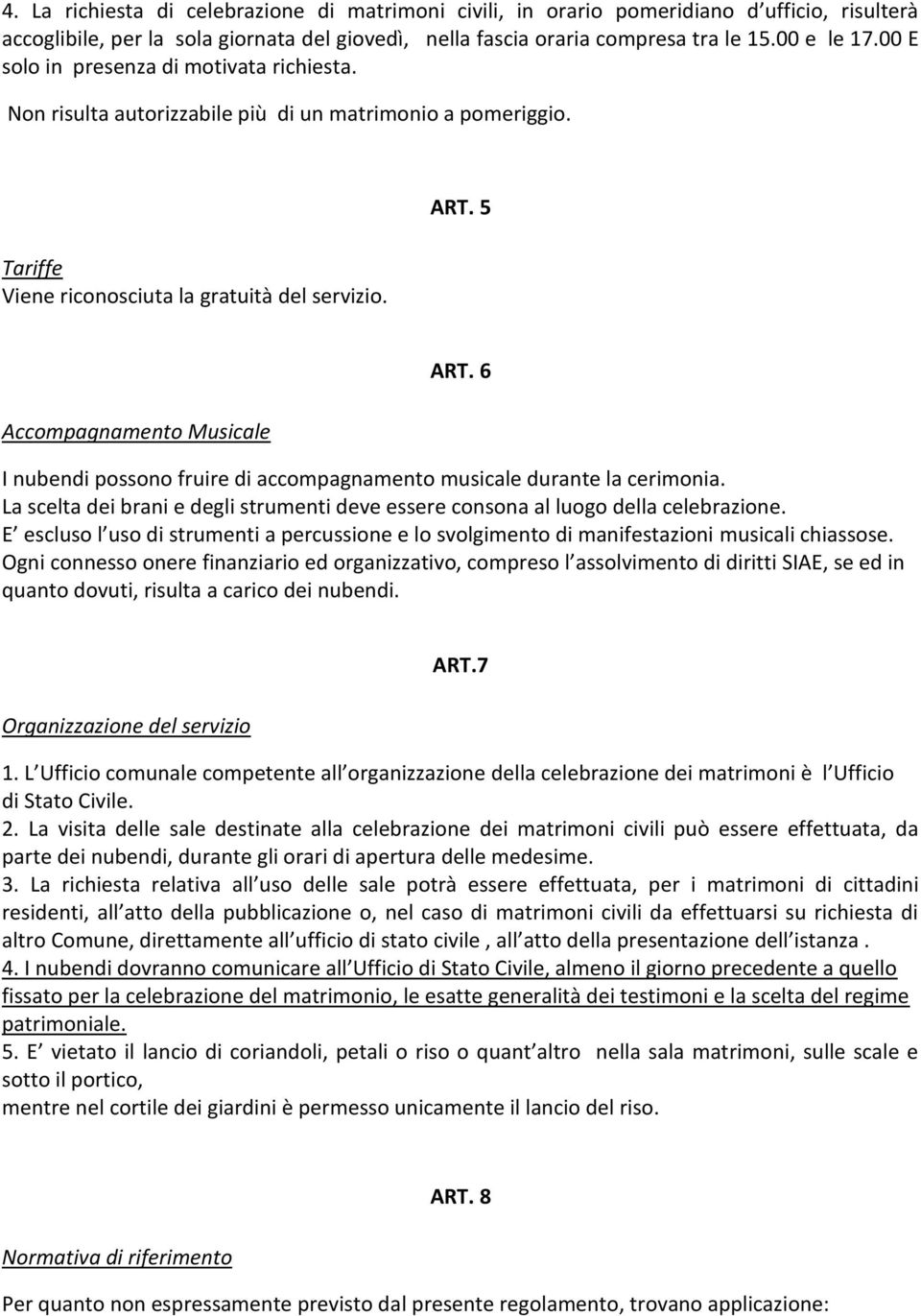 6 I nubendi possono fruire di accompagnamento musicale durante la cerimonia. La scelta dei brani e degli strumenti deve essere consona al luogo della celebrazione.