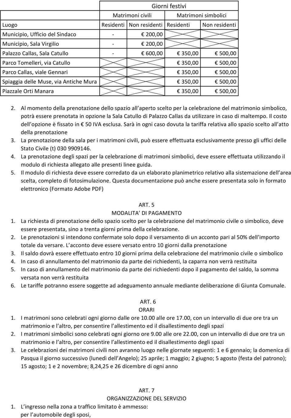 Al momento della prenotazione dello spazio all aperto scelto per la celebrazione del matrimonio simbolico, potrà essere prenotata in opzione la Sala Catullo di Palazzo Callas da utilizzare in caso di