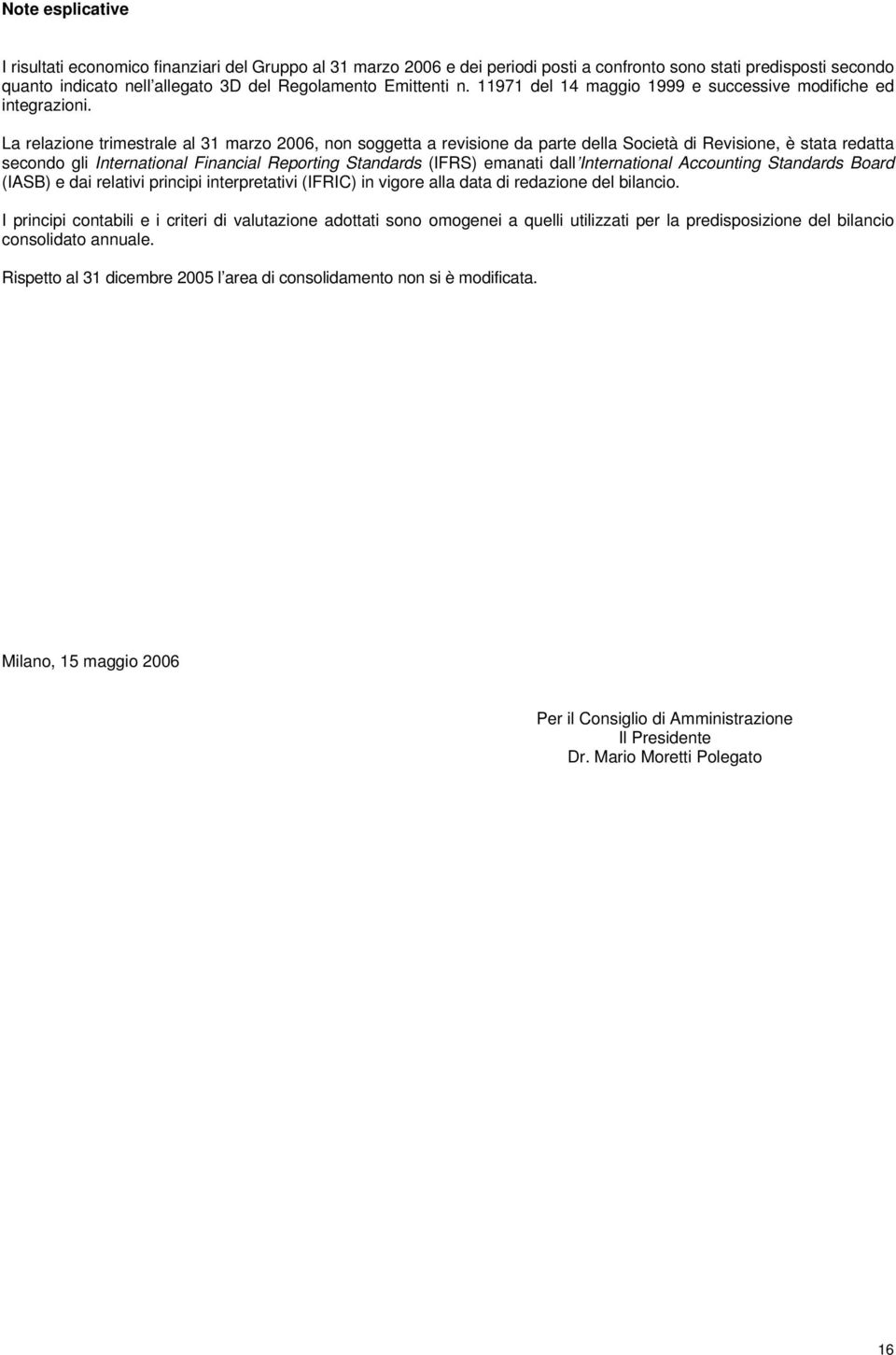 La relazione trimestrale al 31 marzo 2006, non soggetta a revisione da parte della Società di Revisione, è stata redatta secondo gli International Financial Reporting Standards (IFRS) emanati dall