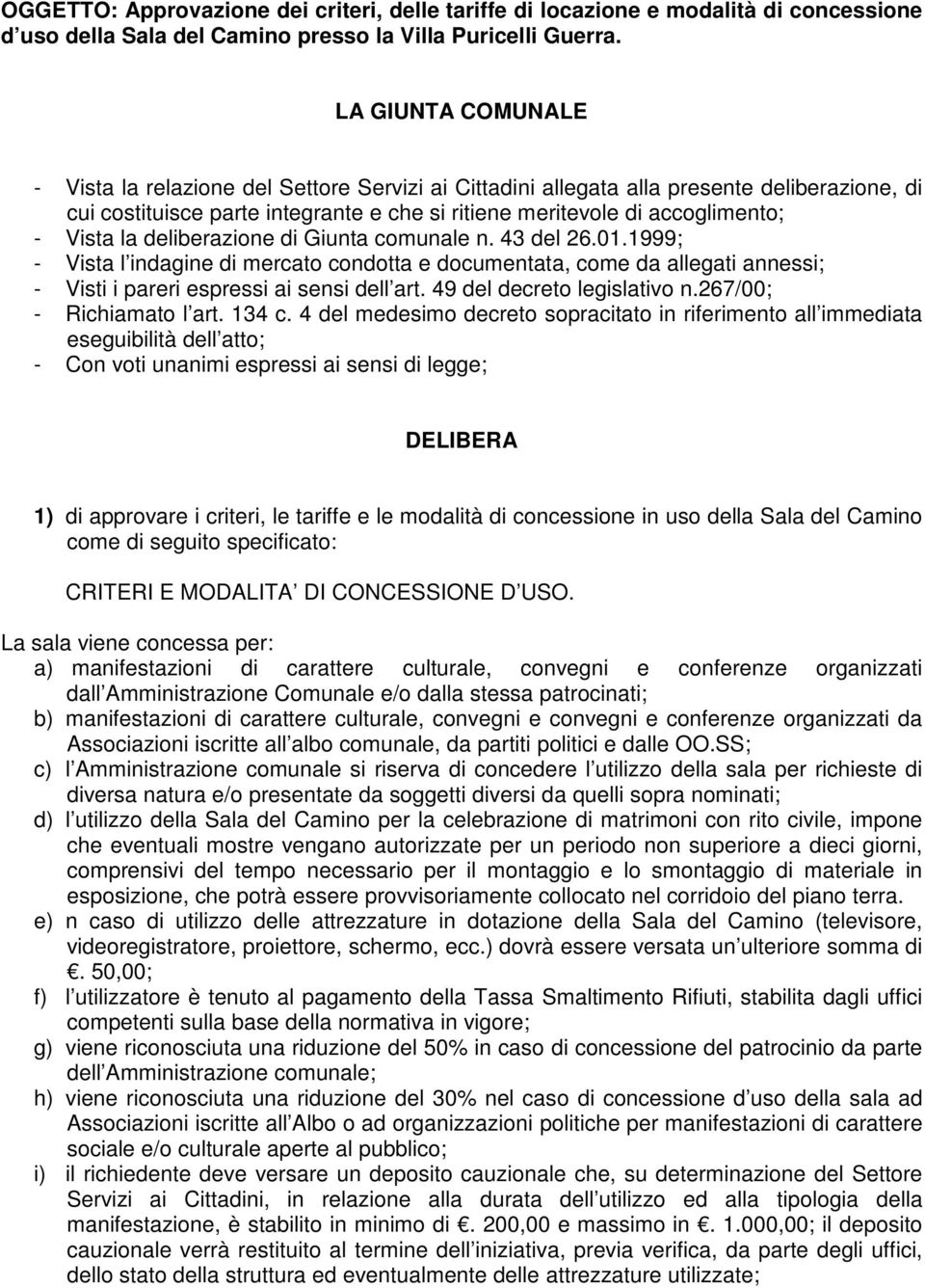 la deliberazione di Giunta comunale n. 43 del 26.01.1999; - Vista l indagine di mercato condotta e documentata, come da allegati annessi; - Visti i pareri espressi ai sensi dell art.