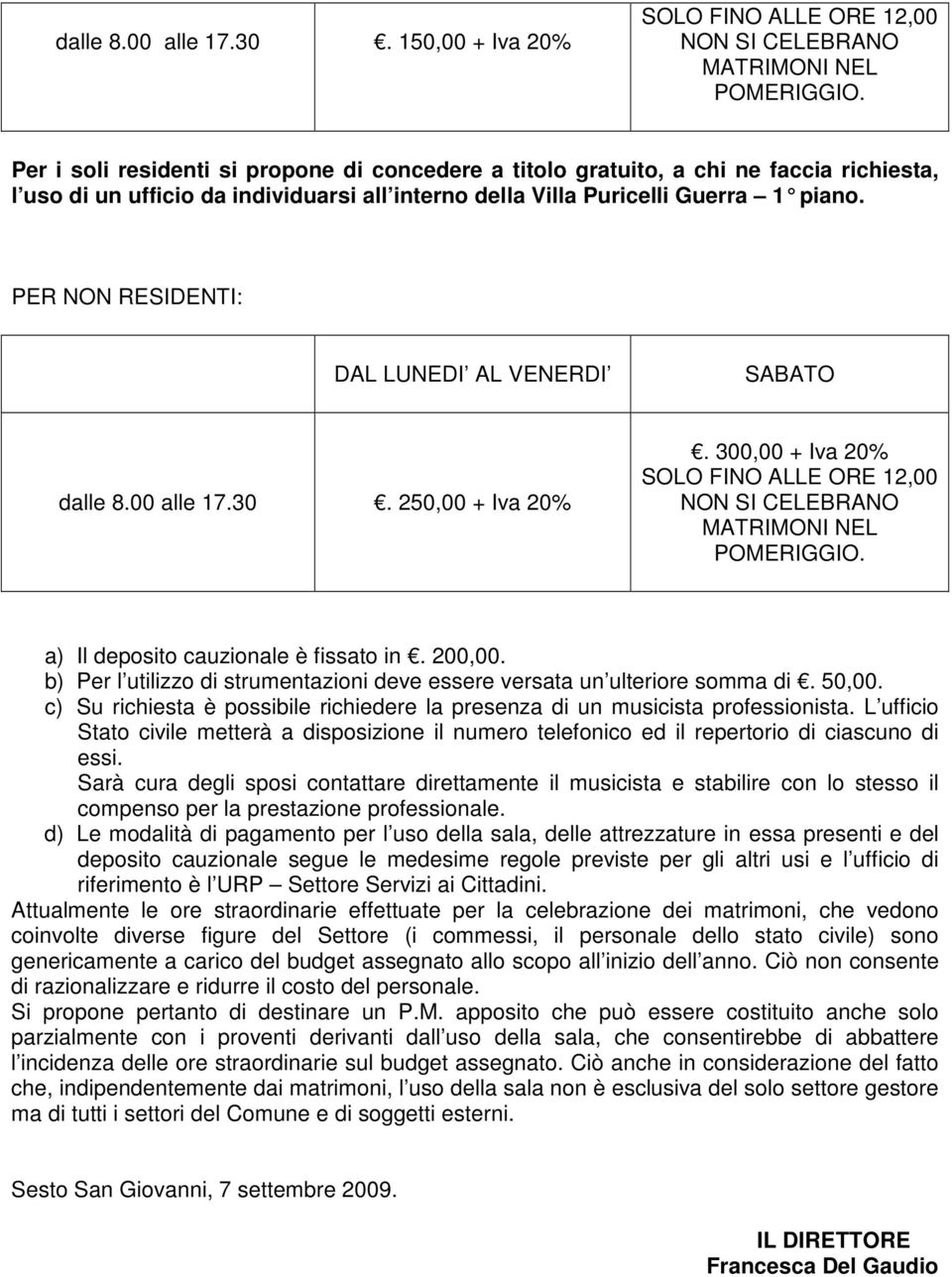 PER NON RESIDENTI:  250,00 + Iva 20%. 300,00 + Iva 20% a) Il deposito cauzionale è fissato in. 200,00. b) Per l utilizzo di strumentazioni deve essere versata un ulteriore somma di. 50,00.