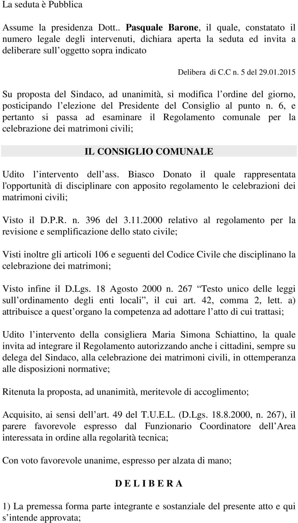 2015 Su proposta del Sindaco, ad unanimità, si modifica l ordine del giorno, posticipando l elezione del residente del Consiglio al punto n.