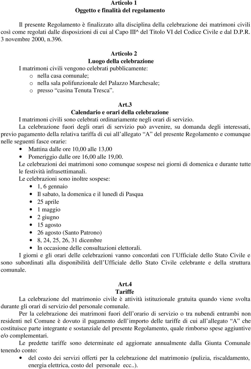 Articolo 2 Luogo della celebrazione I matrimoni civili vengono celebrati pubblicamente: o nella casa comunale; o nella sala polifunzionale del alazzo Marchesale; o presso casina Tenuta Tresca. Art.