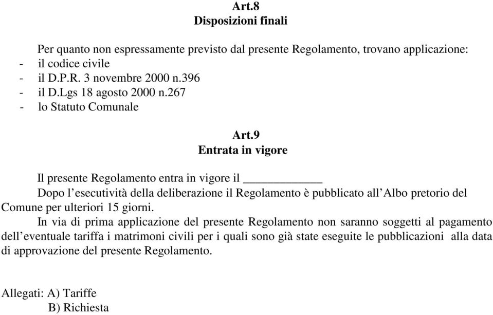 9 Entrata in vigore Il presente Regolamento entra in vigore il Dopo l esecutività della deliberazione il Regolamento è pubblicato all Albo pretorio del Comune per