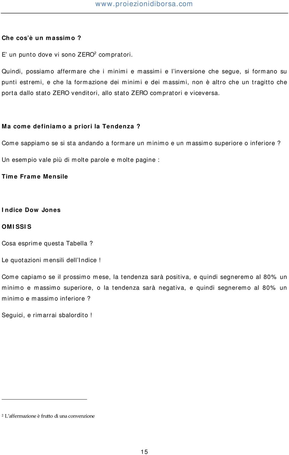 stato ZERO venditori, allo stato ZERO compratori e viceversa. Ma come definiamo a priori la Tendenza? Come sappiamo se si sta andando a formare un minimo e un massimo superiore o inferiore?