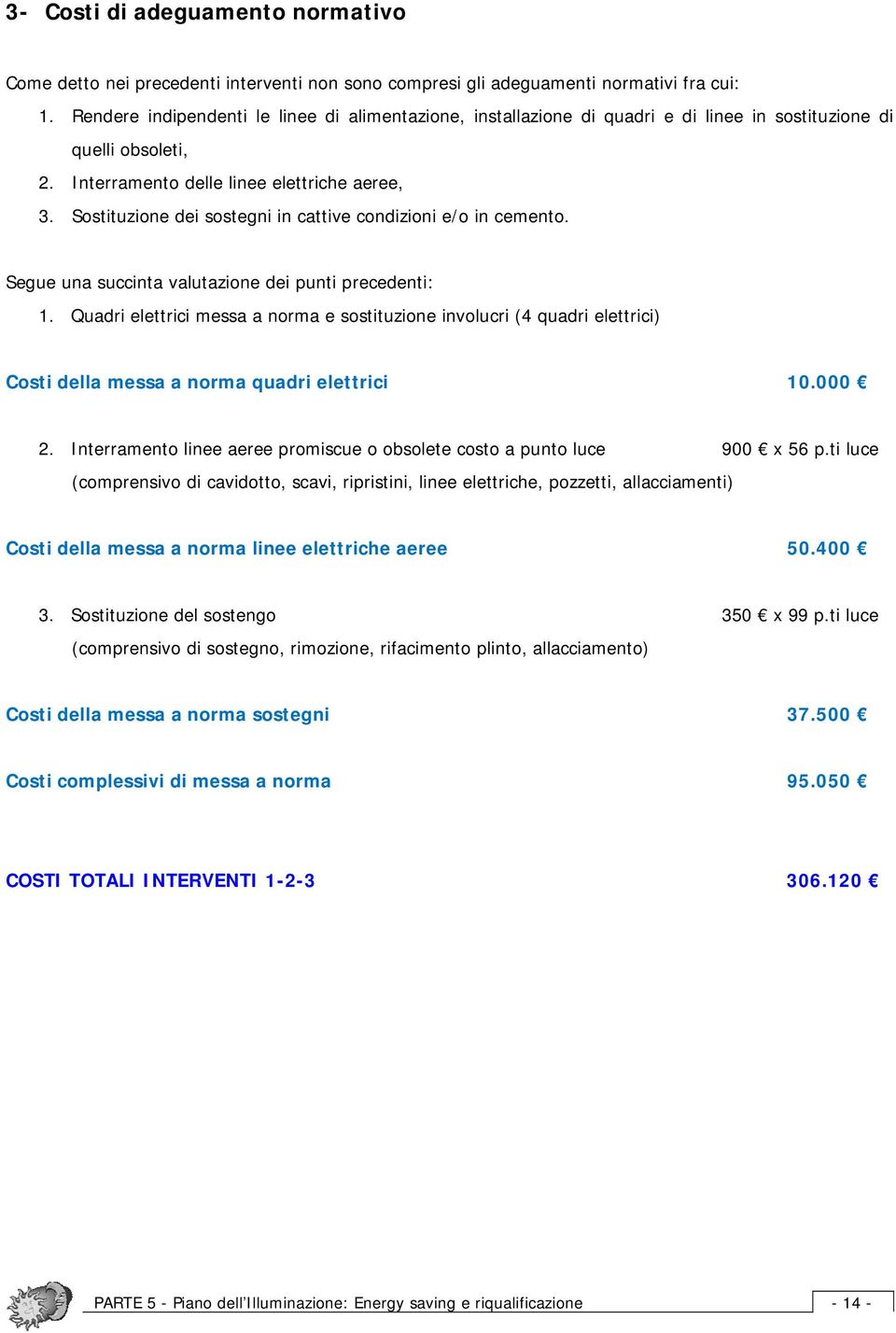 Sostituzione dei sostegni in cattive condizioni e/o in cemento. Segue una succinta valutazione dei punti precedenti: 1.