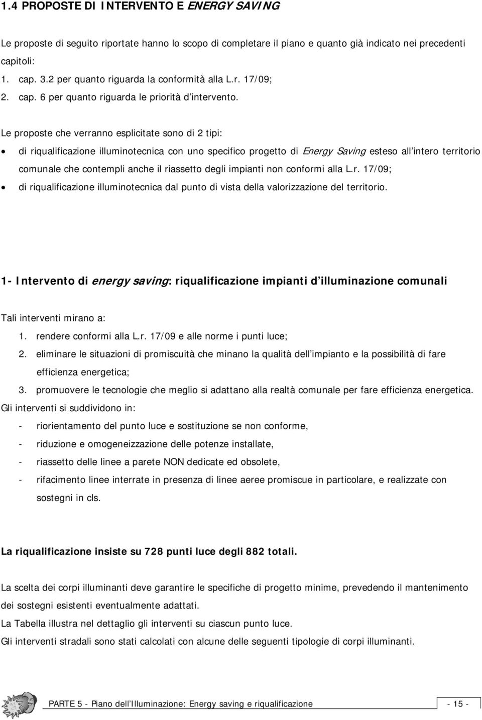 Le proposte che verranno esplicitate sono di 2 tipi: di riqualificazione illuminotecnica con uno specifico progetto di Energy Saving esteso all intero territorio comunale che contempli anche il