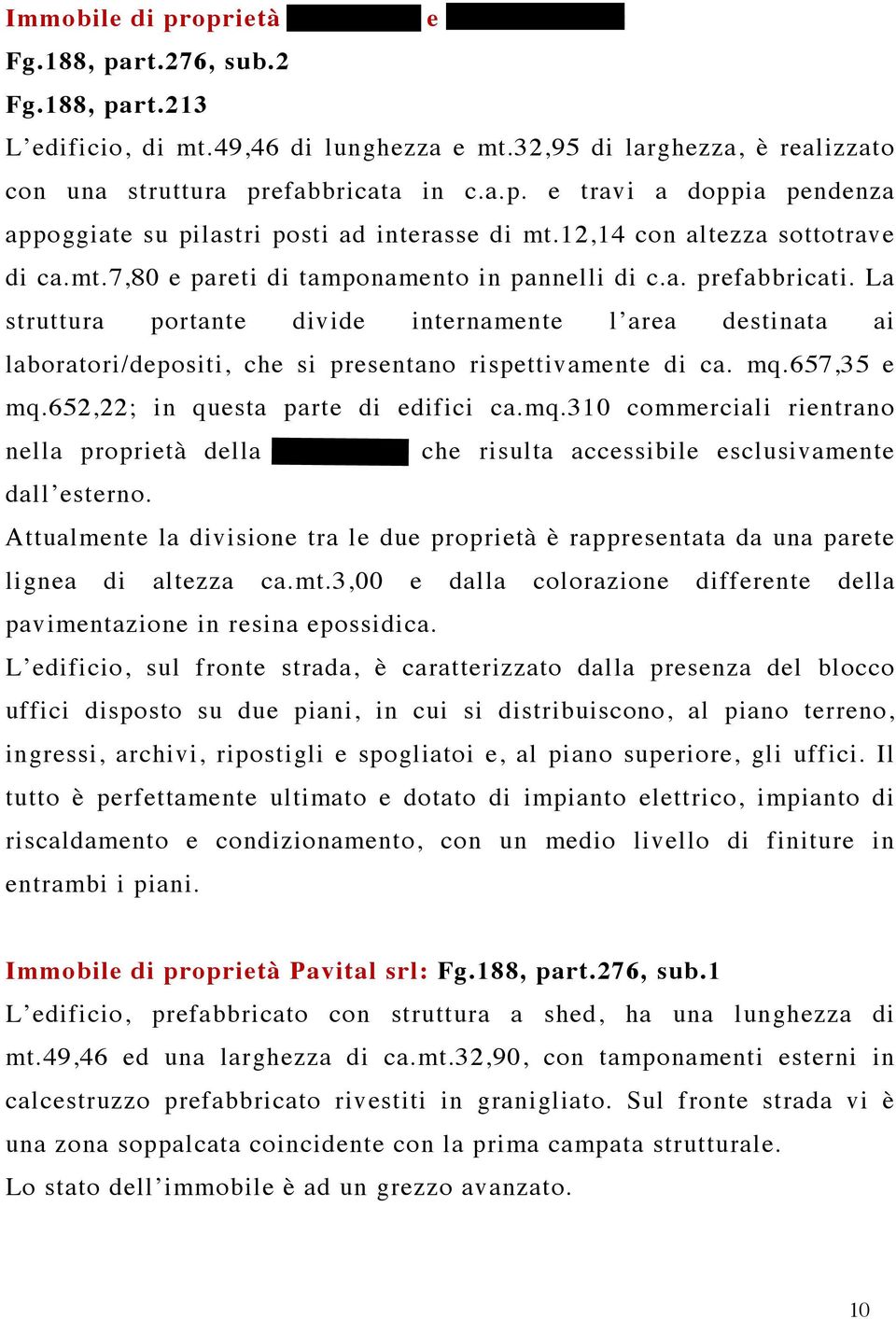 a. prefabbricati. La struttura portante divide internamente l area destinata ai laboratori/depositi, che si presentano rispettivamente di ca. mq.