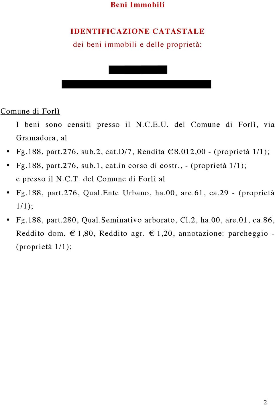 in corso di costr., - (proprietà 1/1); e presso il N.C.T. del Comune di Forlì al Fg.188, part.276, Qual.Ente Urbano, ha.00, are.61, ca.