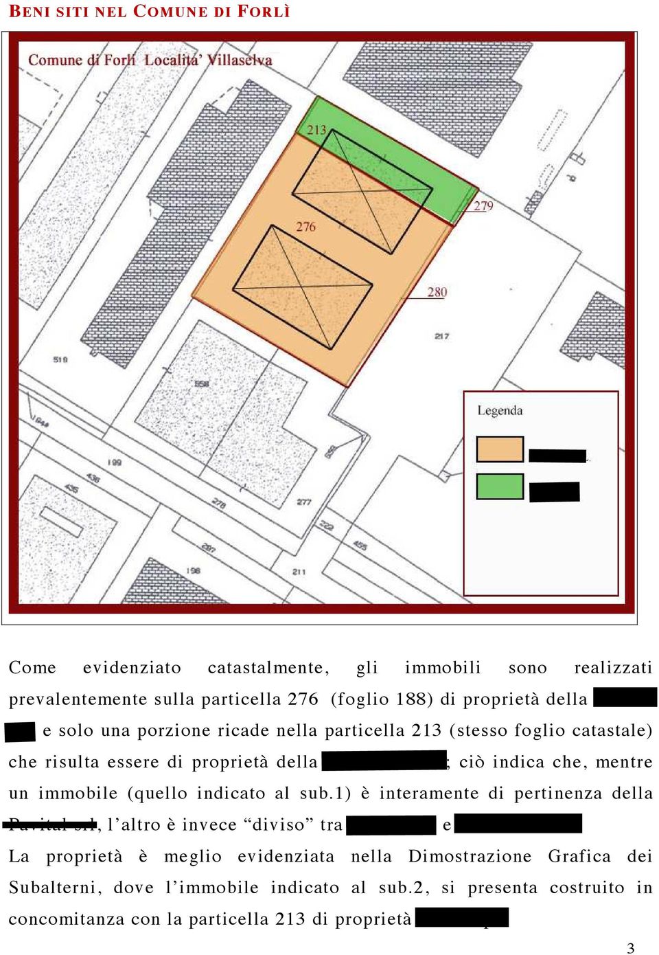 immobile (quello indicato al sub.1) è interamente di pertinenza della Pavital srl, l altro è invece diviso tra Pavital srl e Pavital PS srl.