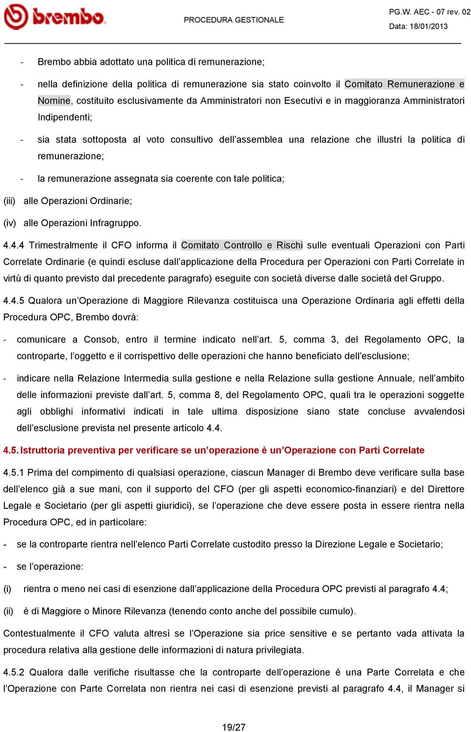 remunerazione assegnata sia coerente con tale politica; (iii) alle Operazioni Ordinarie; (iv) alle Operazioni Infragruppo. 4.