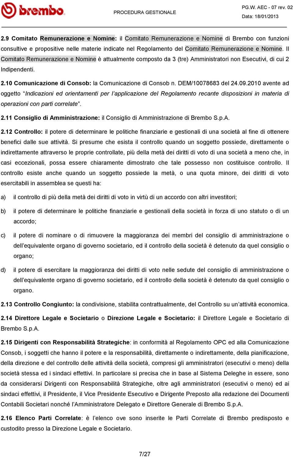 DEM/10078683 del 24.09.2010 avente ad oggetto Indicazioni ed orientamenti per l applicazione del Regolamento recante disposizioni in materia di operazioni con parti correlate. 2.11 Consiglio di Amministrazione: il Consiglio di Amministrazione di Brembo S.