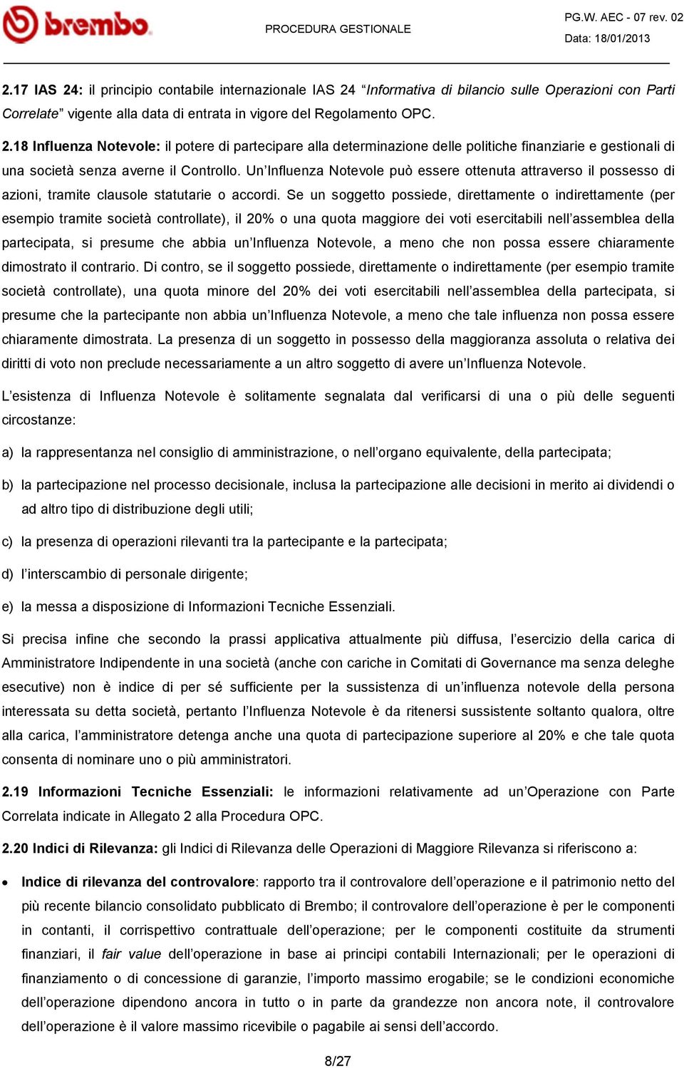 Se un soggetto possiede, direttamente o indirettamente (per esempio tramite società controllate), il 20% o una quota maggiore dei voti esercitabili nell assemblea della partecipata, si presume che