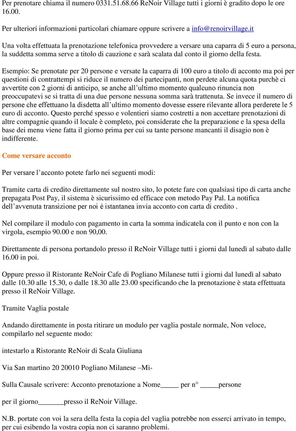 Esempio: Se prenotate per 20 persone e versate la caparra di 100 euro a titolo di acconto ma poi per questioni di contrattempi si riduce il numero dei partecipanti, non perdete alcuna quota purchè ci