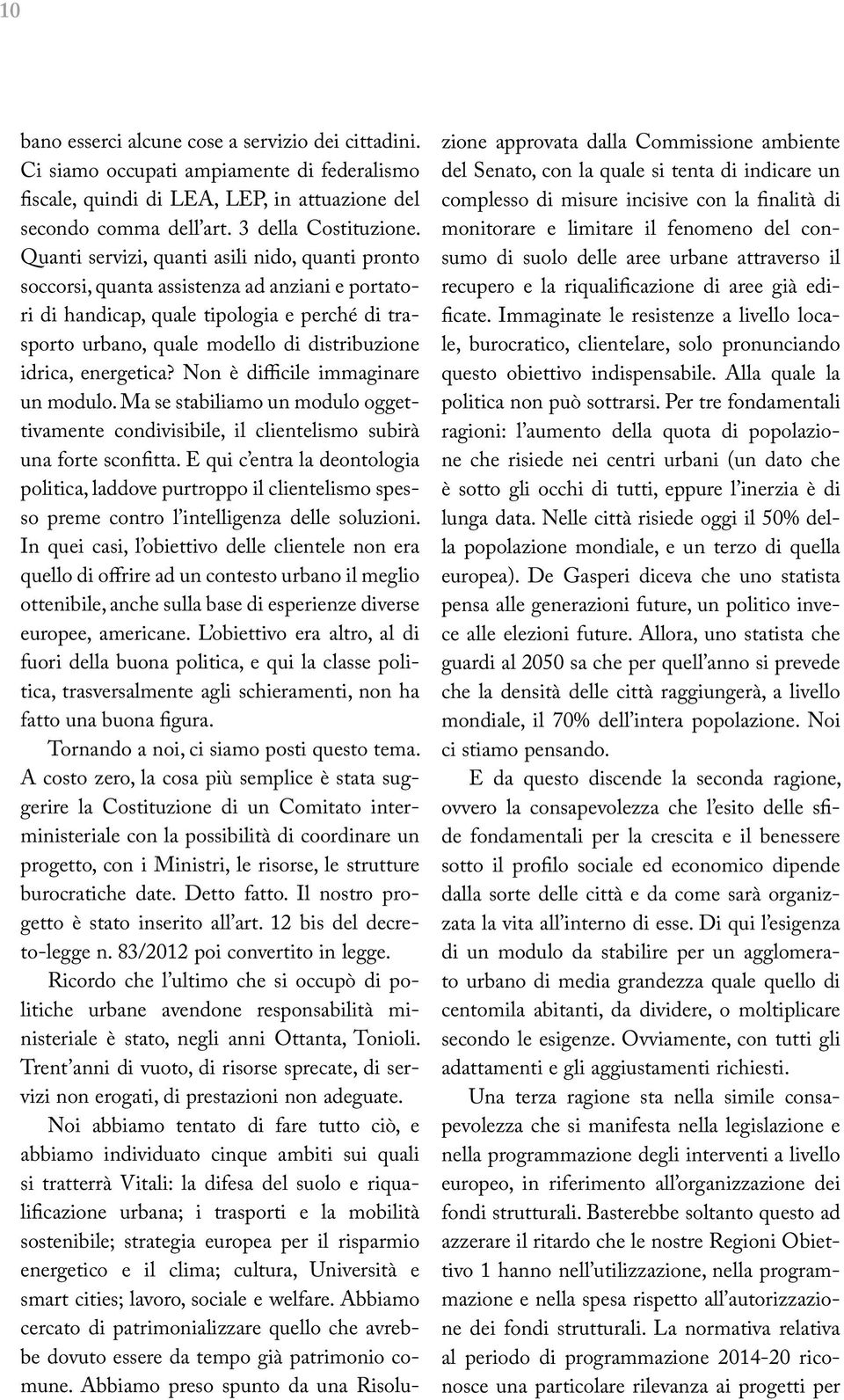 energetica? Non è difficile immaginare un modulo. Ma se stabiliamo un modulo oggettivamente condivisibile, il clientelismo subirà una forte sconfitta.