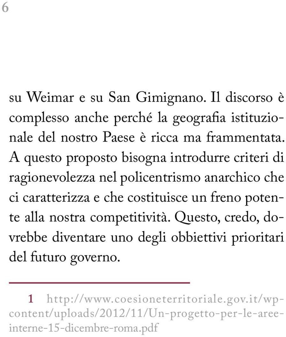 A questo proposto bisogna introdurre criteri di ragionevolezza nel policentrismo anarchico che ci caratterizza e che costituisce