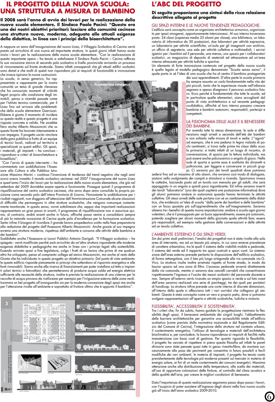 principi della bioarchitettura. A neppure un anno dall inaugurazione del nuovo Liceo, il Villaggio Scolastico di Cecina verrà presto ad arricchirsi di una nuova ed importante struttura.