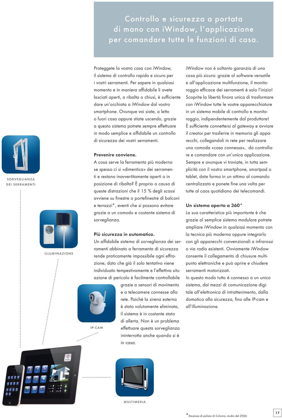 Per sapere in qualsiasi momento e in maniera affidabile li avete lasciati aperti, a ribalta o chiusi, è sufficiente dare un occhiata a iwindow dal vostro smartphone.