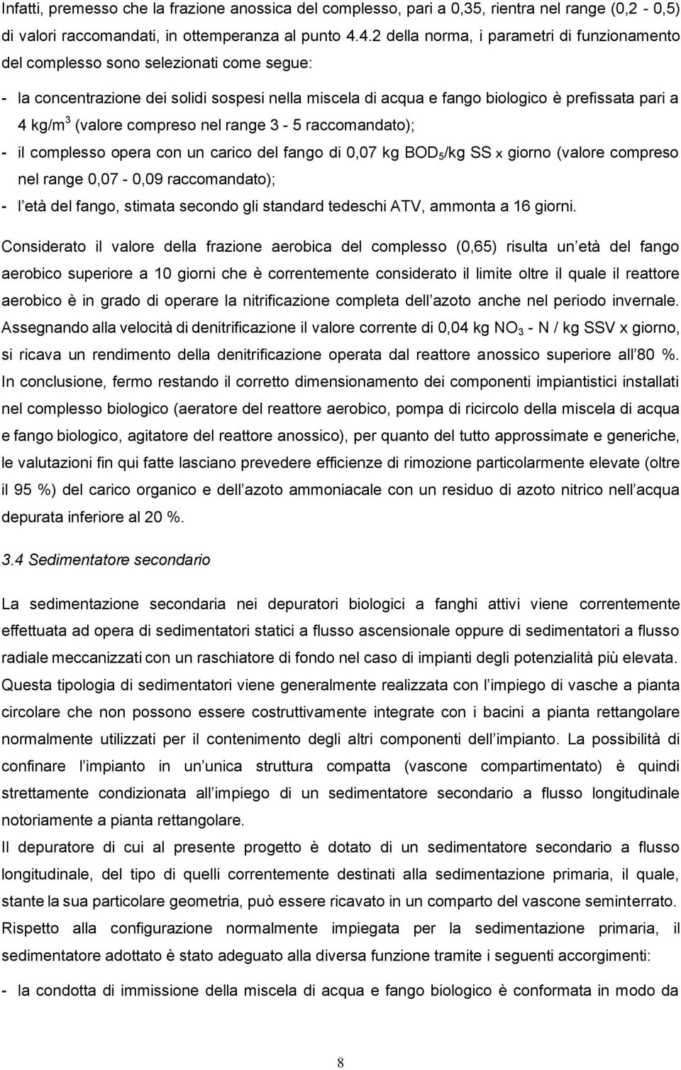 (valore compreso nel range 3-5 raccomandato); - il complesso opera con un carico del fango di 0,07 kg BOD 5 /kg SS x giorno (valore compreso nel range 0,07-0,09 raccomandato); - l età del fango,