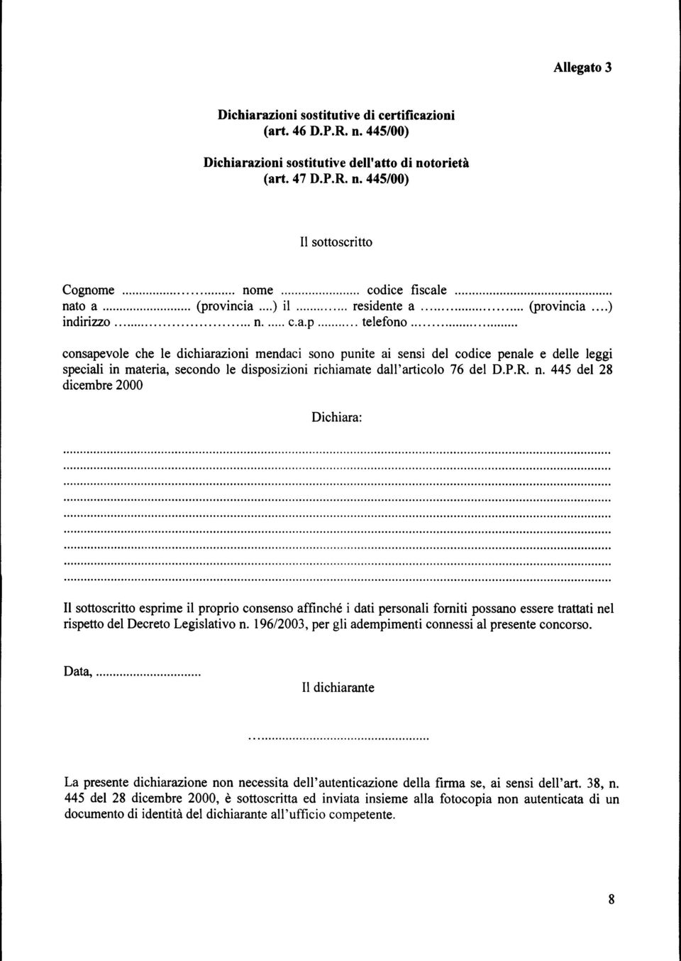 ... consapevole che le dichiarazioni mendaci sono punite ai sensi del codice penale e delle leggi speciali in materia, secondo le disposizioni richiamate dall'articolo 76 del D.P.R. n.