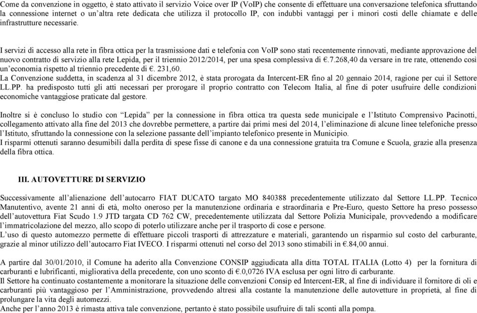 I servizi di accesso alla rete in fibra ottica per la trasmissione dati e telefonia con VoIP sono stati recentemente rinnovati, mediante approvazione del nuovo contratto di servizio alla rete Lepida,