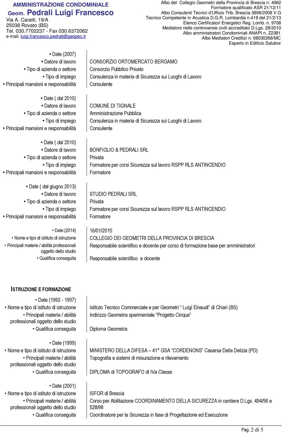 DI BRESCIA Responsabile scientifico e docente per corso di formazione base per amministratori Responsabile scientifico e docente ISTRUZIONE E FORMAZIONE Date (1992-1997) professionali Date (1999)