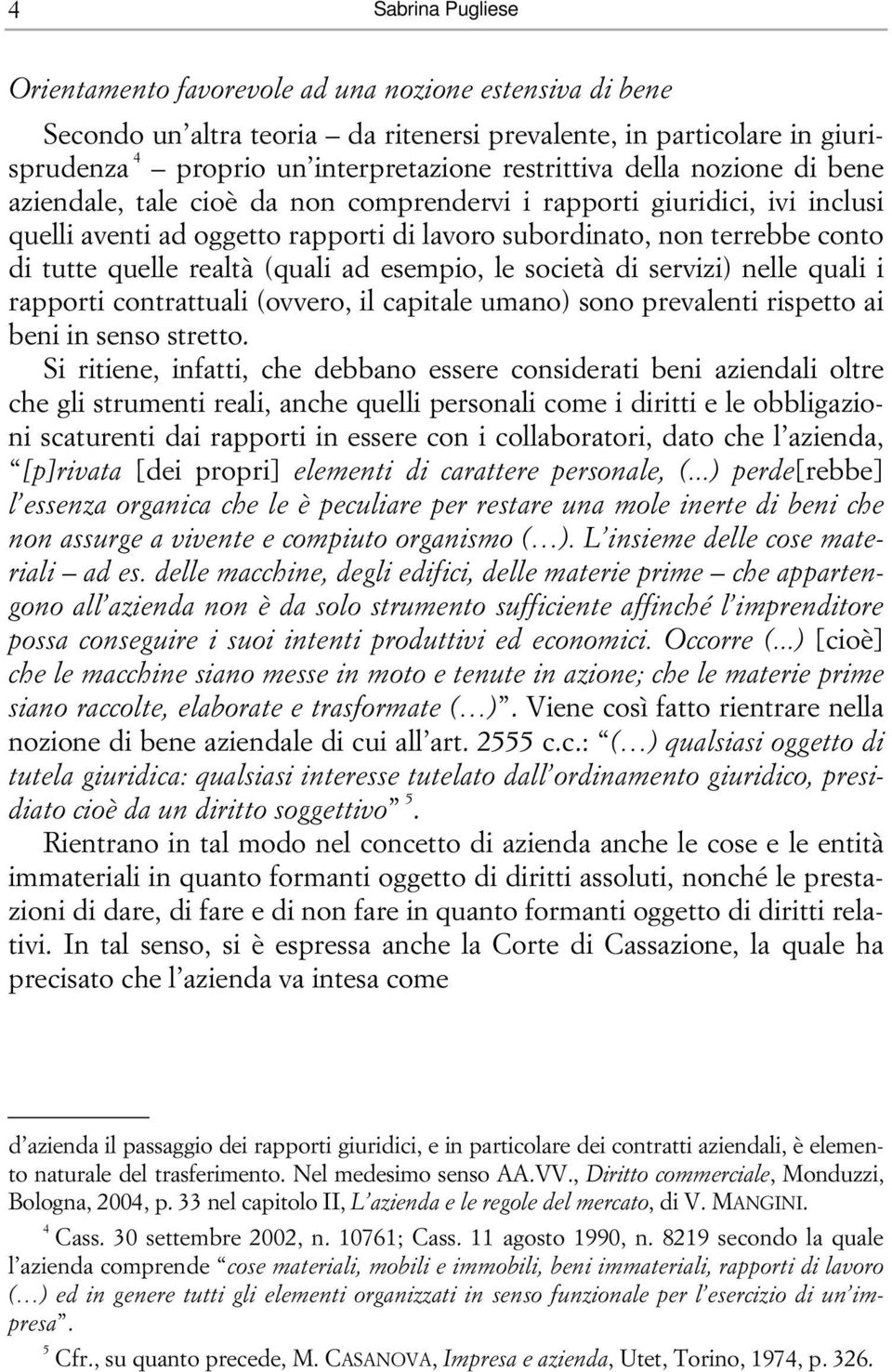 (quali ad esempio, le società di servizi) nelle quali i rapporti contrattuali (ovvero, il capitale umano) sono prevalenti rispetto ai beni in senso stretto.