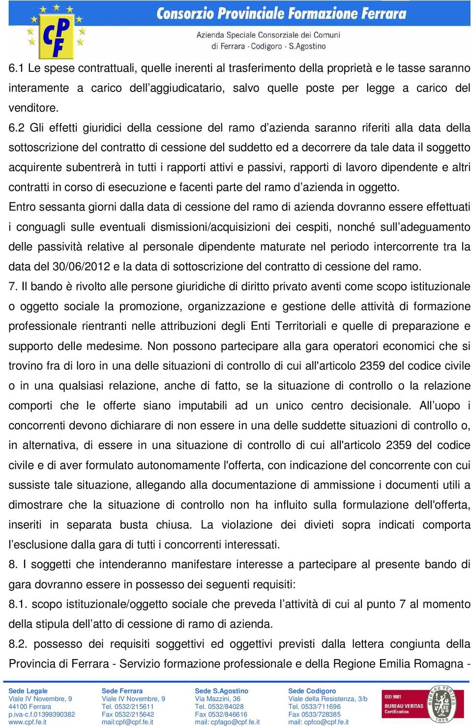 subentrerà in tutti i rapporti attivi e passivi, rapporti di lavoro dipendente e altri contratti in corso di esecuzione e facenti parte del ramo d azienda in oggetto.