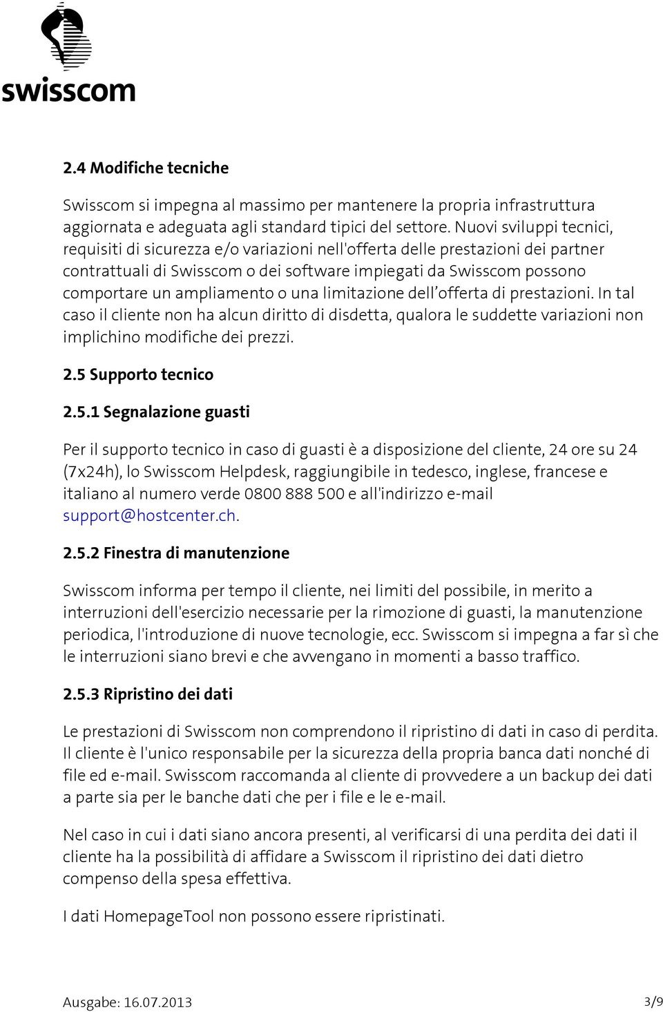 ampliamento o una limitazione dell offerta di prestazioni. In tal caso il cliente non ha alcun diritto di disdetta, qualora le suddette variazioni non implichino modifiche dei prezzi. 2.