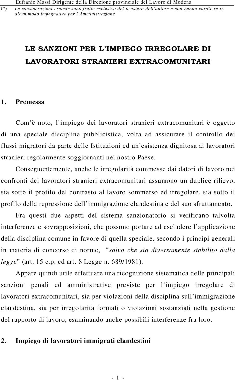 Premessa Com è noto, l impiego dei lavoratori stranieri extracomunitari è oggetto di una speciale disciplina pubblicistica, volta ad assicurare il controllo dei flussi migratori da parte delle