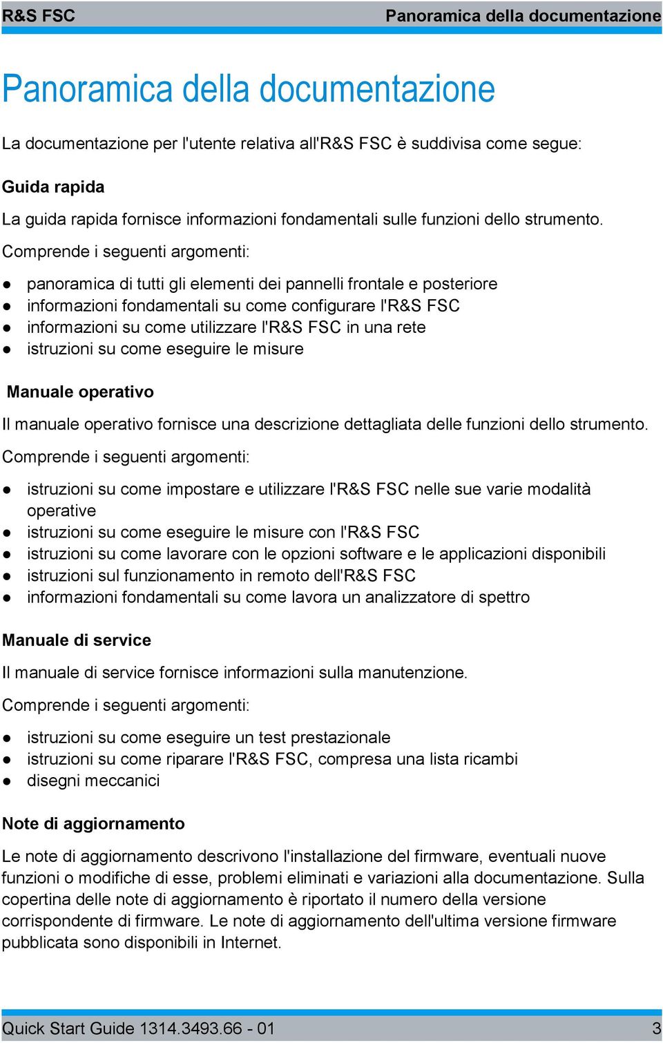 Comprende i seguenti argomenti: panoramica di tutti gli elementi dei pannelli frontale e posteriore informazioni fondamentali su come configurare l'r&s FSC informazioni su come utilizzare l'r&s FSC