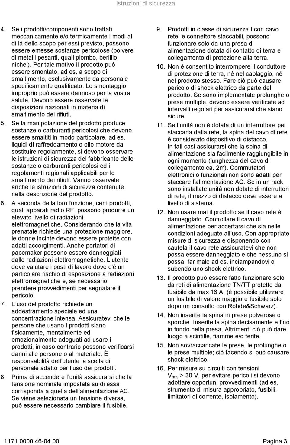 piombo, berillio, nichel). Per tale motivo il prodotto può essere smontato, ad es. a scopo di smaltimento, esclusivamente da personale specificamente qualificato.