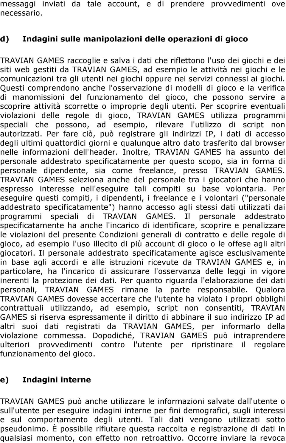 giochi e le comunicazioni tra gli utenti nei giochi oppure nei servizi connessi ai giochi.