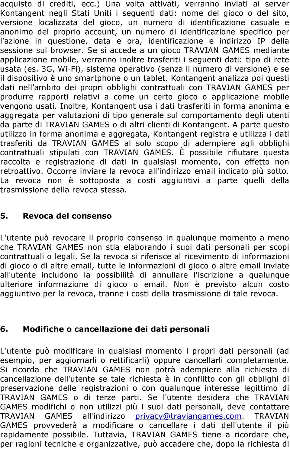 anonimo del proprio account, un numero di identificazione specifico per l azione in questione, data e ora, identificazione e indirizzo IP della sessione sul browser.