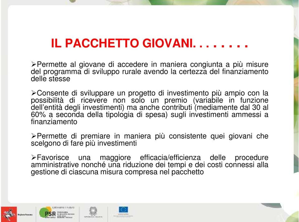 progetto di investimento più ampio con la possibilità di ricevere non solo un premio (variabile in funzione dell entità degli investimenti) ma anche contributi (mediamente dal 30 al 60% a