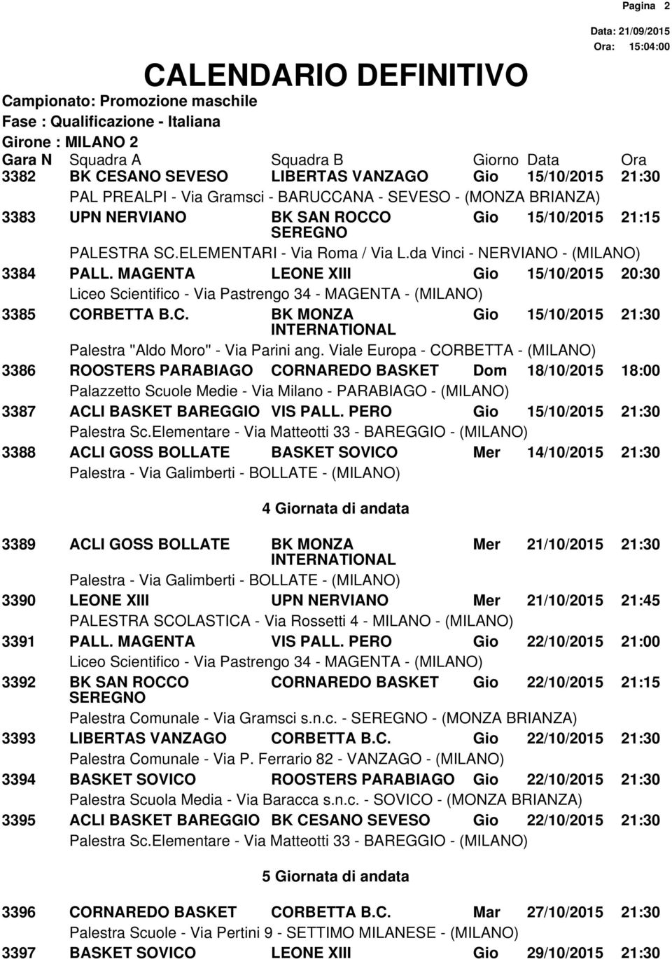 21/10/2015 21:45 3391 PALL. MAGENTA VIS PALL. PERO Gio 22/10/2015 21:00 3392 BK SAN ROCCO CORNAREDO BASKET Gio 22/10/2015 21:15 Palestra Comunale - Via Gramsci