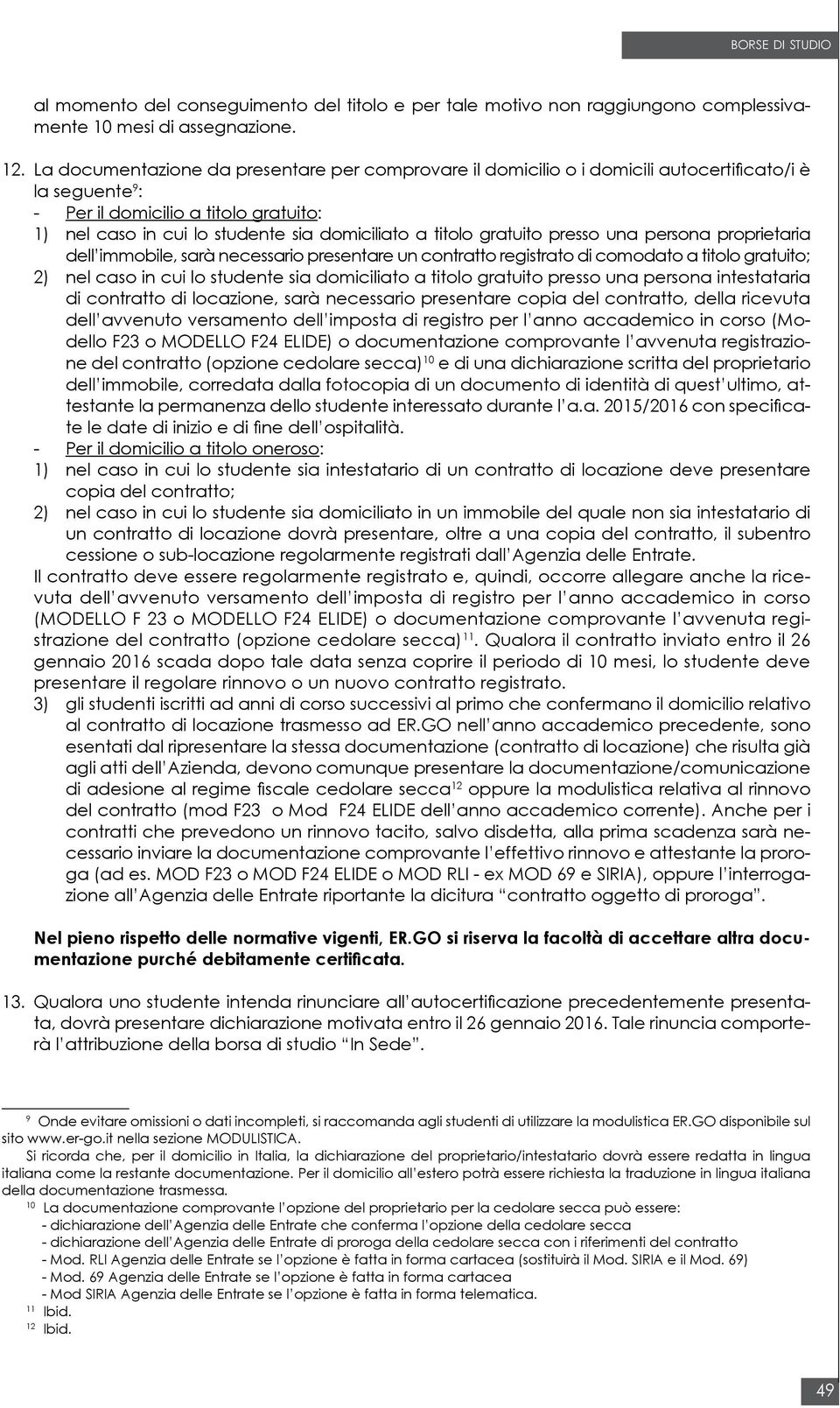 titolo gratuito presso una persona proprietaria dell immobile, sarà necessario presentare un contratto registrato di comodato a titolo gratuito; 2) nel caso in cui lo studente sia domiciliato a