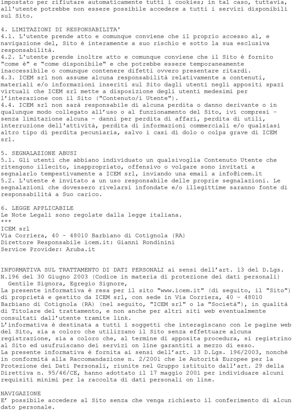 L'utente prende inoltre atto e comunque conviene che il Sito è fornito "come è" e "come disponibile" e che potrebbe essere temporaneamente inaccessibile o comunque contenere difetti ovvero presentare