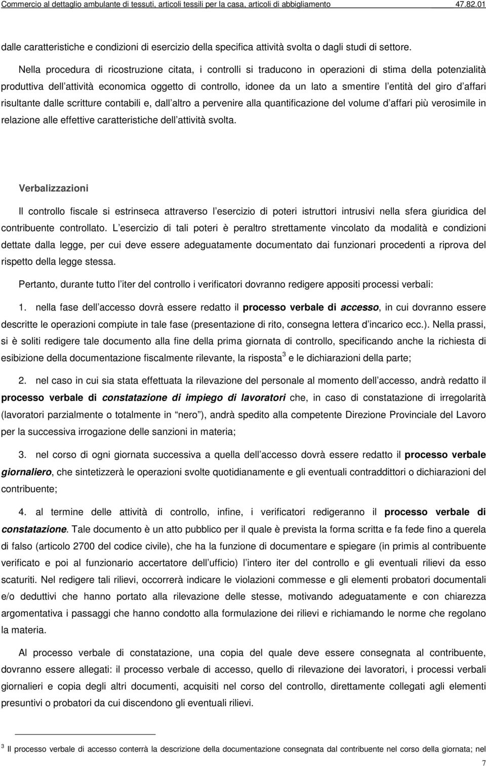 entità del giro d affari risultante dalle scritture contabili e, dall altro a pervenire alla quantificazione del volume d affari più verosimile in relazione alle effettive caratteristiche dell