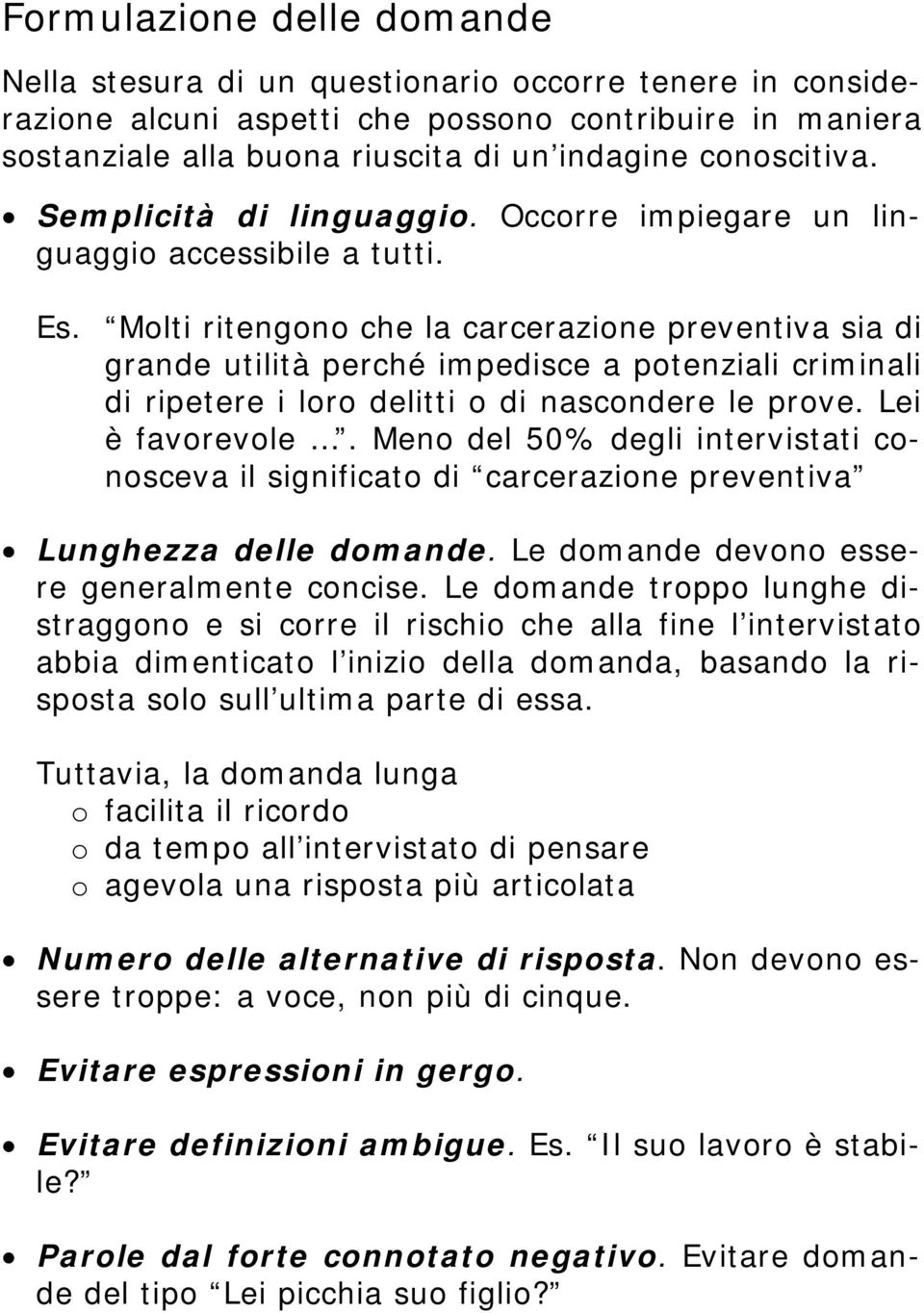 Molti ritengono che la carcerazione preventiva sia di grande utilità perché impedisce a potenziali criminali di ripetere i loro delitti o di nascondere le prove. Lei è favorevole.