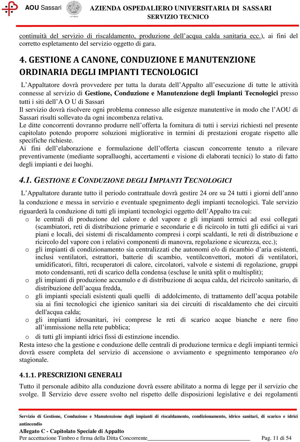 servizio di Gestione, Conduzione e Manutenzione degli Impianti Tecnologici presso tutti i siti dell A O U di Sassari Il servizio dovrà risolvere ogni problema connesso alle esigenze manutentive in