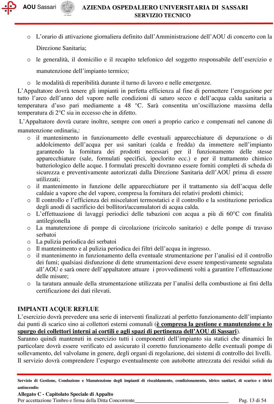 L Appaltatore dovrà tenere gli impianti in perfetta efficienza al fine di permettere l erogazione per tutto l arco dell anno del vapore nelle condizioni di saturo secco e dell acqua calda sanitaria a