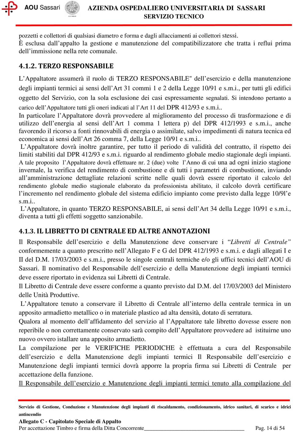 TERZO RESPONSABILE L Appaltatore assumerà il ruolo di TERZO RESPONSABILE" dell esercizio e della manutenzione degli impianti termici ai sensi dell Art 31 commi 1 e 2 della Legge 10/91 e s.m.i., per tutti gli edifici oggetto del Servizio, con la sola esclusione dei casi espressamente segnalati.