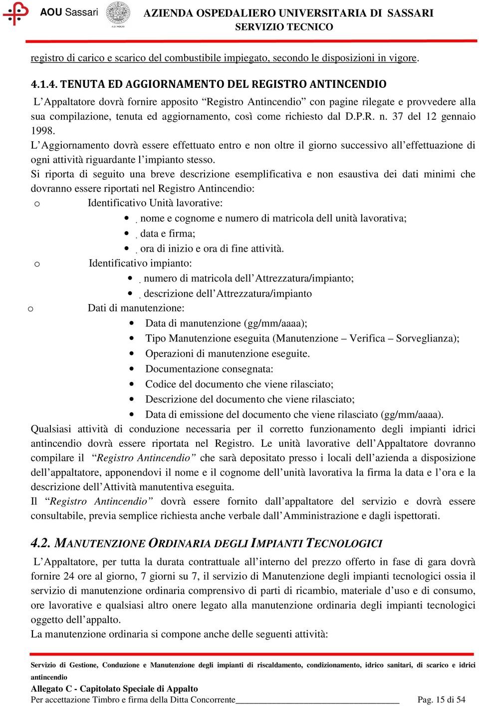 come richiesto dal D.P.R. n. 37 del 12 gennaio 1998. L Aggiornamento dovrà essere effettuato entro e non oltre il giorno successivo all effettuazione di ogni attività riguardante l impianto stesso.