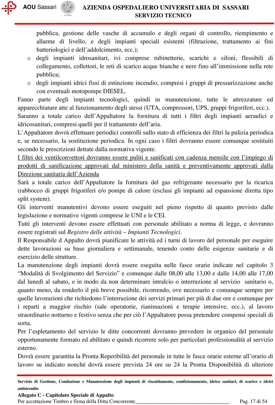 ); o degli impianti idrosanitari, ivi comprese rubinetterie, scarichi e sifoni, flessibili di collegamento, collettori, le reti di scarico acque bianche e nere fino all immissione nella rete