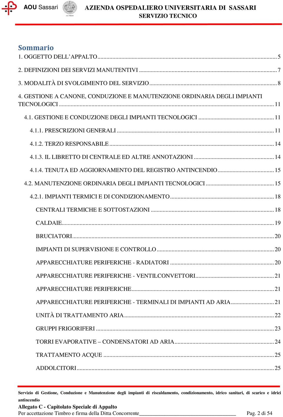 TERZO RESPONSABILE... 14 4.1.3. IL LIBRETTO DI CENTRALE ED ALTRE ANNOTAZIONI... 14 4.1.4. TENUTA ED AGGIORNAMENTO DEL REGISTRO ANTINCENDIO... 15 4.2. MANUTENZIONE ORDINARIA DEGLI IMPIANTI TECNOLOGICI.