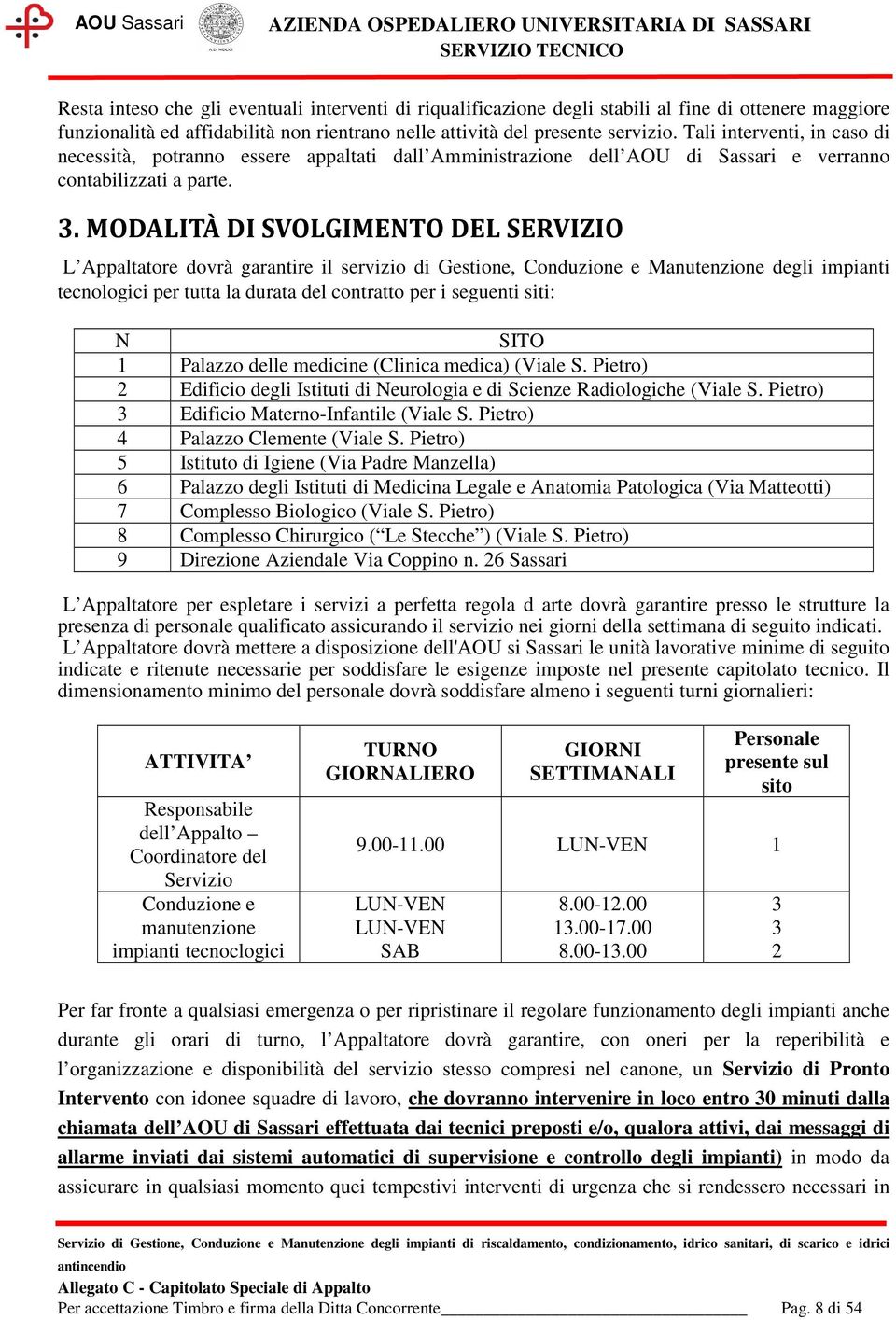 MODALITÀ DI SVOLGIMENTO DEL SERVIZIO L Appaltatore dovrà garantire il servizio di Gestione, Conduzione e Manutenzione degli impianti tecnologici per tutta la durata del contratto per i seguenti siti: