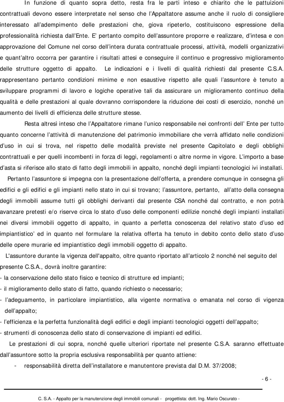 E pertanto compito dell assuntore proporre e realizzare, d intesa e con approvazione del Comune nel corso dell intera durata contrattuale processi, attività, modelli organizzativi e quant altro