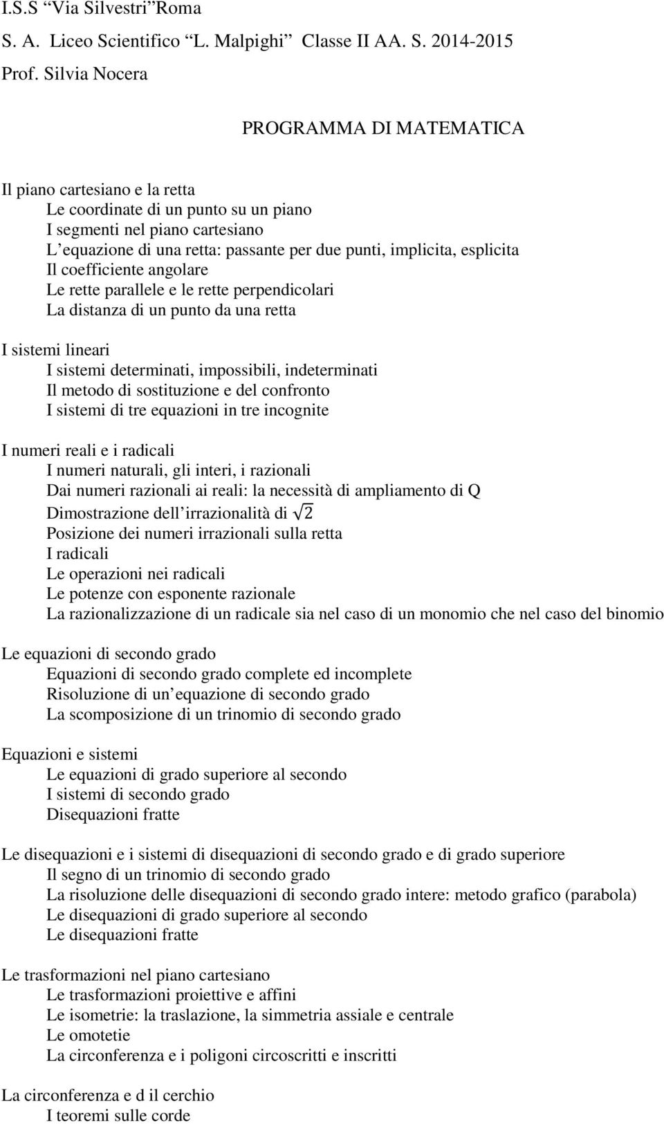 esplicita Il coefficiente angolare Le rette parallele e le rette perpendicolari La distanza di un punto da una retta I sistemi lineari I sistemi determinati, impossibili, indeterminati Il metodo di